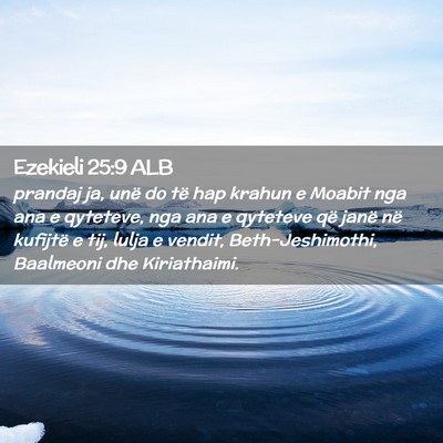 Picture 02 - Ezekieli 25:9 ALB - prandaj ja, unë do të hap krahun e Moabit nga - Bible Verse Picture