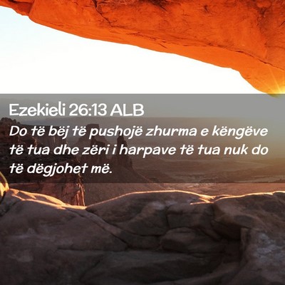 Picture 02 - Ezekieli 26:13 ALB - Do të bëj të pushojë zhurma e këngëve të - Bible Verse Picture
