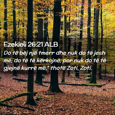 Picture 02 - Ezekieli 26:21 ALB - Do të bëj një tmerr dhe nuk do të jesh më; - Bible Verse Picture