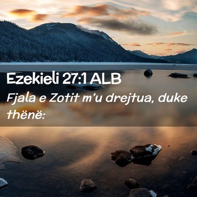 Picture 02 - Ezekieli 27:1 ALB - Fjala e Zotit m’u drejtua, duke - Bible Verse Picture