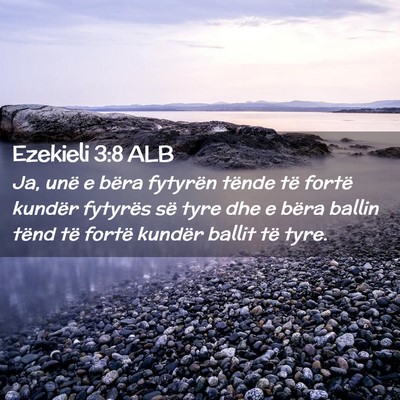 Picture 02 - Ezekieli 3:8 ALB - Ja, unë e bëra fytyrën tënde të fortë - Bible Verse Picture