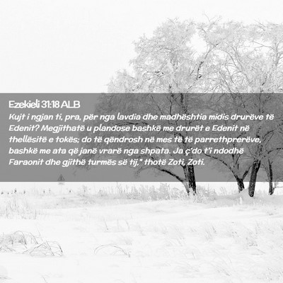 Picture 02 - Ezekieli 31:18 ALB - Kujt i ngjan ti, pra, për nga lavdia dhe - Bible Verse Picture