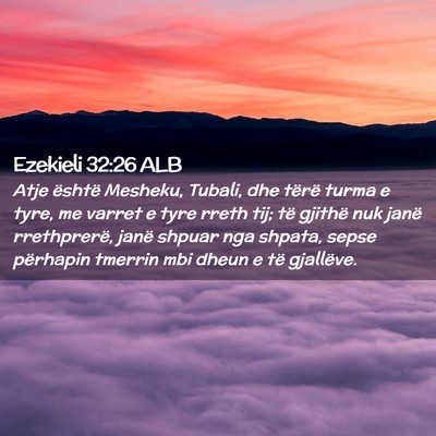 Picture 02 - Ezekieli 32:26 ALB - Atje është Mesheku, Tubali, dhe tërë turma e - Bible Verse Picture