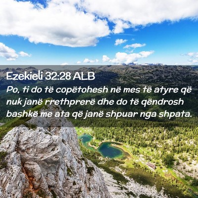 Picture 02 - Ezekieli 32:28 ALB - Po, ti do të copëtohesh në mes të atyre që - Bible Verse Picture