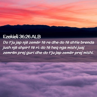 Picture 02 - Ezekieli 36:26 ALB - Do t’ju jap një zemër të re dhe do të shtie - Bible Verse Picture