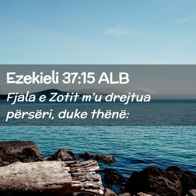 Picture 02 - Ezekieli 37:15 ALB - Fjala e Zotit m’u drejtua përsëri, duke - Bible Verse Picture