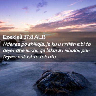 Picture 02 - Ezekieli 37:8 ALB - Ndërsa po shikoja, ja ku u rritën mbi ta dejet - Bible Verse Picture