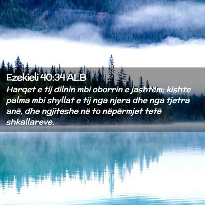 Picture 02 - Ezekieli 40:34 ALB - Harqet e tij dilnin mbi oborrin e jashtëm; - Bible Verse Picture