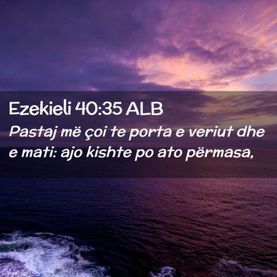 Picture 02 - Ezekieli 40:35 ALB - Pastaj më çoi te porta e veriut dhe e mati: ajo - Bible Verse Picture