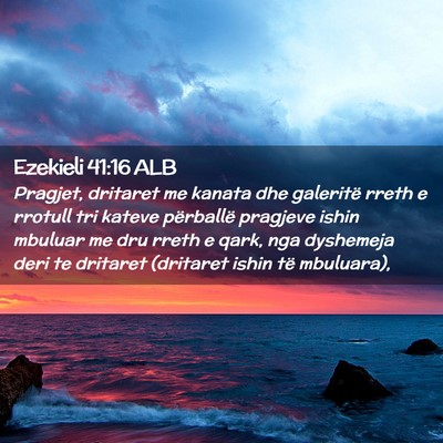Picture 02 - Ezekieli 41:16 ALB - Pragjet, dritaret me kanata dhe galeritë rreth e - Bible Verse Picture