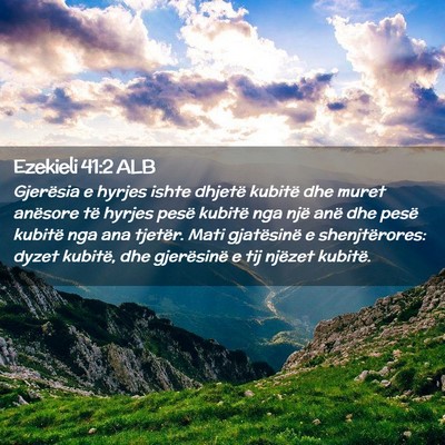 Picture 02 - Ezekieli 41:2 ALB - Gjerësia e hyrjes ishte dhjetë kubitë dhe - Bible Verse Picture