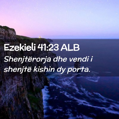 Picture 02 - Ezekieli 41:23 ALB - Shenjtërorja dhe vendi i shenjtë kishin dy - Bible Verse Picture