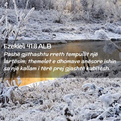 Picture 02 - Ezekieli 41:8 ALB - Pashë gjithashtu rreth tempullit një lartësim; - Bible Verse Picture