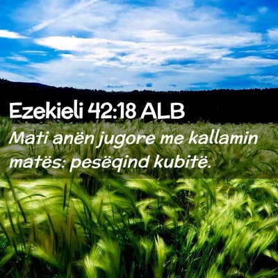 Picture 02 - Ezekieli 42:18 ALB - Mati anën jugore me kallamin matës: pesëqind - Bible Verse Picture