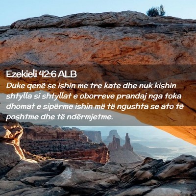 Picture 02 - Ezekieli 42:6 ALB - Duke qenë se ishin me tre kate dhe nuk kishin - Bible Verse Picture