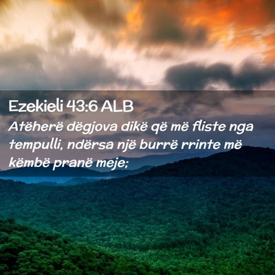 Picture 02 - Ezekieli 43:6 ALB - Atëherë dëgjova dikë që më fliste nga - Bible Verse Picture