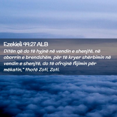 Picture 02 - Ezekieli 44:27 ALB - Ditën që do të hyjnë në vendin e shenjtë, - Bible Verse Picture