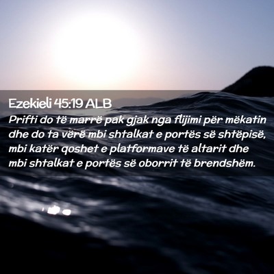 Picture 02 - Ezekieli 45:19 ALB - Prifti do të marrë pak gjak nga flijimi për - Bible Verse Picture