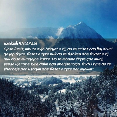 Picture 02 - Ezekieli 47:12 ALB - Gjatë lumit, mbi të dyja brigjet e tij, do të - Bible Verse Picture
