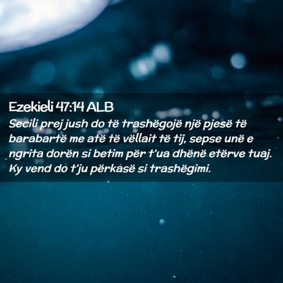 Picture 02 - Ezekieli 47:14 ALB - Secili prej jush do të trashëgojë një pjesë - Bible Verse Picture