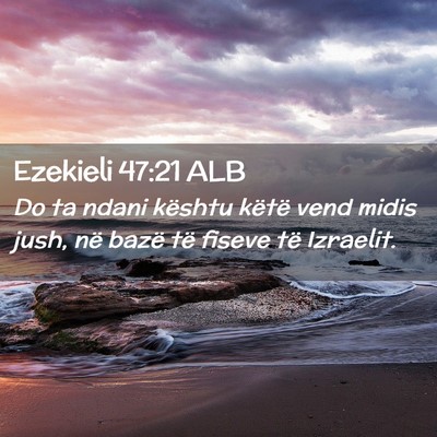Picture 02 - Ezekieli 47:21 ALB - Do ta ndani kështu këtë vend midis jush, në - Bible Verse Picture