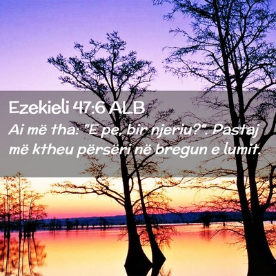Picture 02 - Ezekieli 47:6 ALB - Ai më tha: 