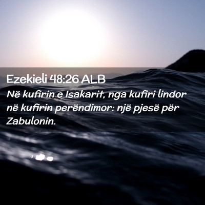 Picture 02 - Ezekieli 48:26 ALB - Në kufirin e Isakarit, nga kufiri lindor në - Bible Verse Picture