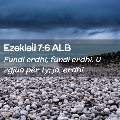 Picture 02 - Ezekieli 7:6 ALB - Fundi erdhi, fundi erdhi. U zgjua për ty; ja, - Bible Verse Picture