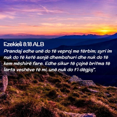 Picture 02 - Ezekieli 8:18 ALB - Prandaj edhe unë do të veproj me tërbim; syri - Bible Verse Picture