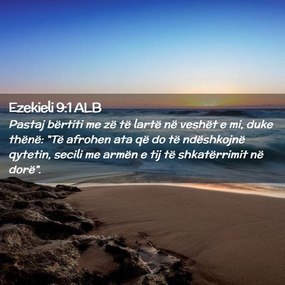 Picture 02 - Ezekieli 9:1 ALB - Pastaj bërtiti me zë të lartë në veshët e - Bible Verse Picture