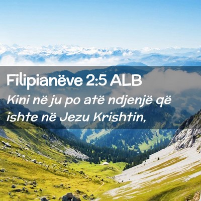 Picture 02 - Filipianëve 2:5 ALB - Kini në ju po atë ndjenjë që ishte në Jezu - Bible Verse Picture