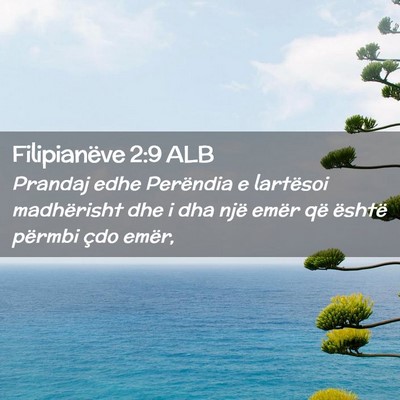 Picture 02 - Filipianëve 2:9 ALB - Prandaj edhe Perëndia e lartësoi madhërisht - Bible Verse Picture
