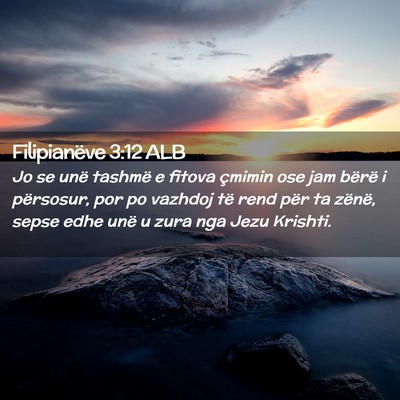 Picture 02 - Filipianëve 3:12 ALB - Jo se unë tashmë e fitova çmimin ose jam - Bible Verse Picture