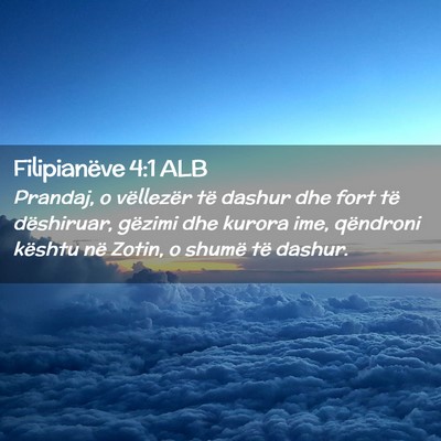 Picture 02 - Filipianëve 4:1 ALB - Prandaj, o vëllezër të dashur dhe fort të - Bible Verse Picture