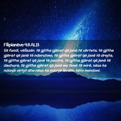 Picture 02 - Filipianëve 4:8 ALB - Së fundi, vëllezër, të gjitha gjërat që - Bible Verse Picture