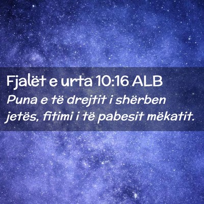 Picture 02 - Fjalët e urta 10:16 ALB - Puna e të drejtit i shërben jetës, fitimi i - Bible Verse Picture