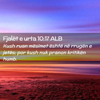 Picture 02 - Fjalët e urta 10:17 ALB - Kush ruan mësimet është në rrugën e jetës; - Bible Verse Picture