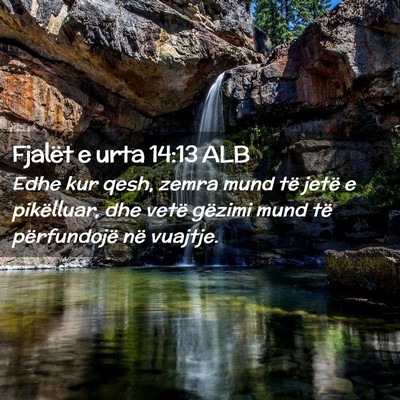 Picture 02 - Fjalët e urta 14:13 ALB - Edhe kur qesh, zemra mund të jetë e pikëlluar, - Bible Verse Picture