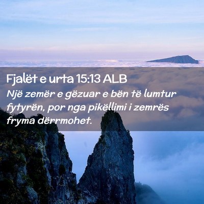 Picture 02 - Fjalët e urta 15:13 ALB - Një zemër e gëzuar e bën të lumtur fytyrën, - Bible Verse Picture