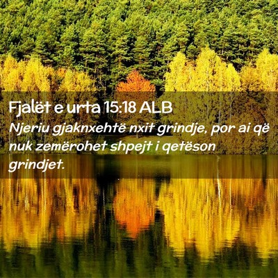 Picture 02 - Fjalët e urta 15:18 ALB - Njeriu gjaknxehtë nxit grindje, por ai që nuk - Bible Verse Picture
