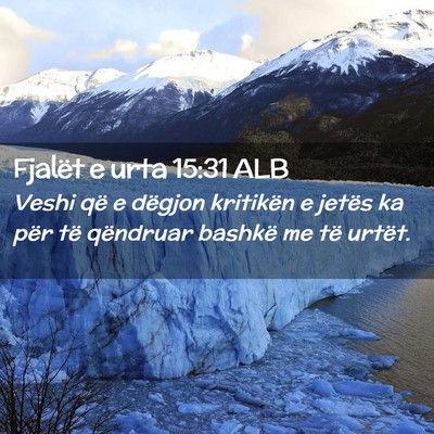 Picture 02 - Fjalët e urta 15:31 ALB - Veshi që e dëgjon kritikën e jetës ka për - Bible Verse Picture