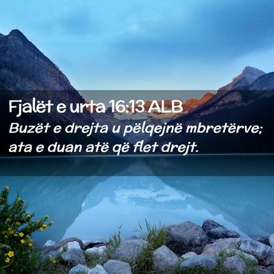 Picture 02 - Fjalët e urta 16:13 ALB - Buzët e drejta u pëlqejnë mbretërve; ata e - Bible Verse Picture