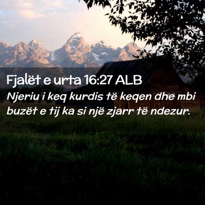 Picture 02 - Fjalët e urta 16:27 ALB - Njeriu i keq kurdis të keqen dhe mbi buzët e - Bible Verse Picture