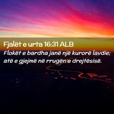 Picture 02 - Fjalët e urta 16:31 ALB - Flokët e bardha janë një kurorë lavdie; atë - Bible Verse Picture