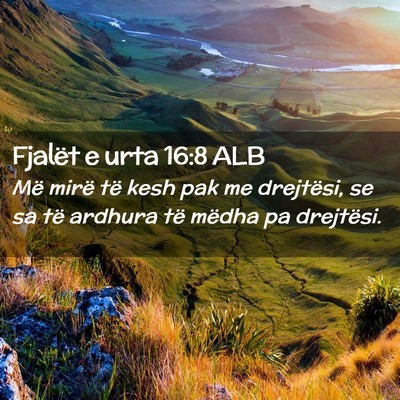 Picture 02 - Fjalët e urta 16:8 ALB - Më mirë të kesh pak me drejtësi, se sa të - Bible Verse Picture