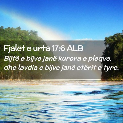 Picture 02 - Fjalët e urta 17:6 ALB - Bijtë e bijve janë kurora e pleqve, dhe lavdia - Bible Verse Picture