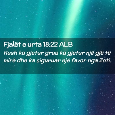Picture 02 - Fjalët e urta 18:22 ALB - Kush ka gjetur grua ka gjetur një gjë të mirë - Bible Verse Picture