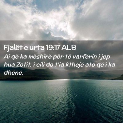 Picture 02 - Fjalët e urta 19:17 ALB - Ai që ka mëshirë për të varfërin i jep hua - Bible Verse Picture