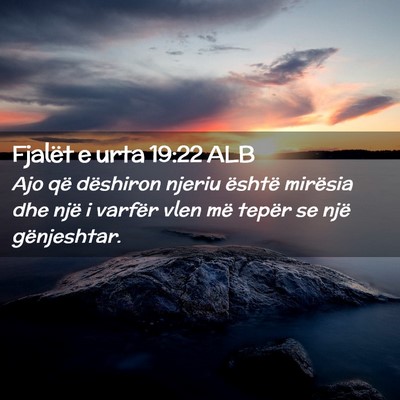 Picture 02 - Fjalët e urta 19:22 ALB - Ajo që dëshiron njeriu është mirësia dhe - Bible Verse Picture