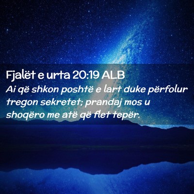 Picture 02 - Fjalët e urta 20:19 ALB - Ai që shkon poshtë e lart duke përfolur tregon - Bible Verse Picture